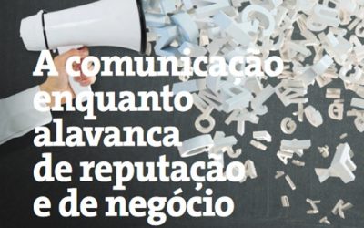 A comunicação enquanto alavanca de reputação e de negócio